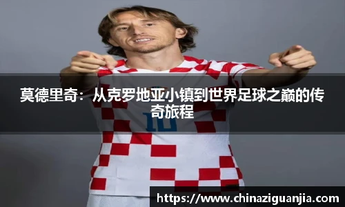 莫德里奇：从克罗地亚小镇到世界足球之巅的传奇旅程