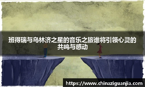 班得瑞与乌林济之星的音乐之旅谁将引领心灵的共鸣与感动