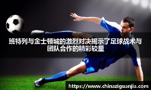 班特列与金士顿城的激烈对决揭示了足球战术与团队合作的精彩较量