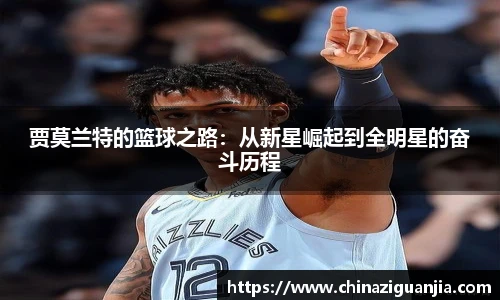 贾莫兰特的篮球之路:从新星崛起到全明星的奋斗历程