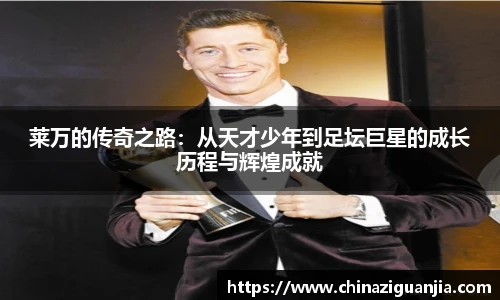 莱万的传奇之路:从天才少年到足坛巨星的成长历程与辉煌成就